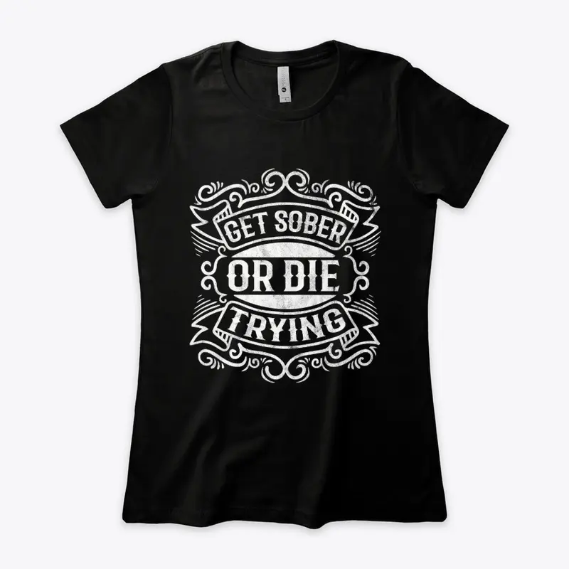 Get Sober or Die Trying Tshirt