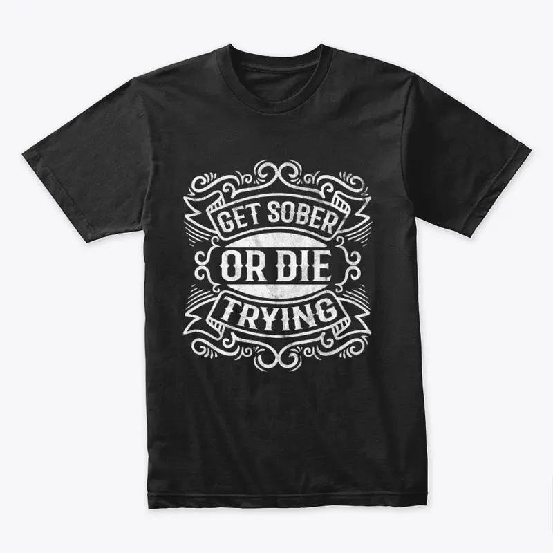 Get Sober or Die Trying Tshirt